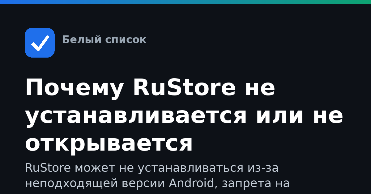 Почему RuStore не устанавливается или не открывается